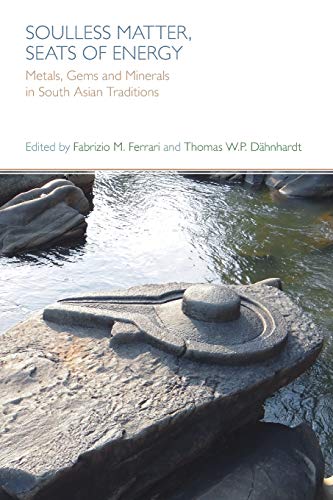 Soulless Matter, Seats of Energy: Metals, Gems and Minerals in South Asian Religions and Culture von Equinox