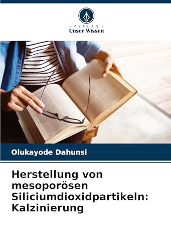 Herstellung von mesoporösen Siliciumdioxidpartikeln: Kalzinierung: DE von Verlag Unser Wissen