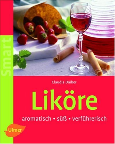 Liköre: Aromatisch, süss, verführerisch