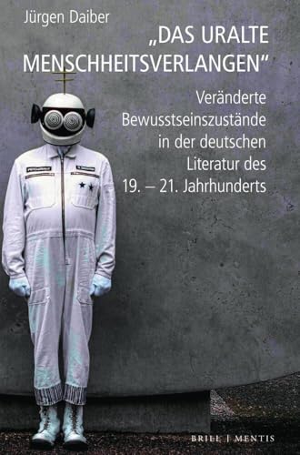 „Das uralte Menschheitsverlangen“: Veränderte Bewusstseinszustände in der deutschen Literatur des 19.-21. Jahrhunderts