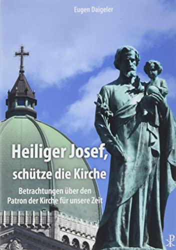 Heiliger Josef, schütze die Kirche: Betrachtungen über den Patron der Kirche für unsere Zeit von Christiana
