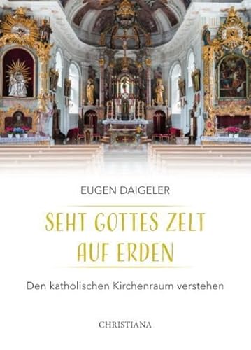 Seht Gottes Zelt auf Erden: Den katholischen Kirchenraum verstehen