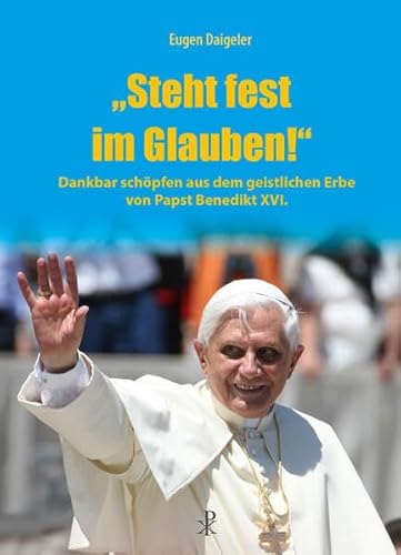 "Steht fest im Glauben!": Dankbar schöpfen aus dem geistlichen Erbe von Papst Benedikt XVI. von Christiana
