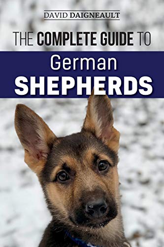 The Complete Guide to German Shepherds: Selecting, Training, Feeding, Exercising, and Loving your new German Shepherd Puppy