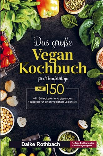 Das große Vegan Kochbuch für einen veganen Lebensstil!: Vegan Kochbuch für Berufstätige mit 150 leckeren und gesunden Rezepten. Inklusive 14 Tage Ernährungsplan und Ernährungsratgeber. von publish.bookmundo.de