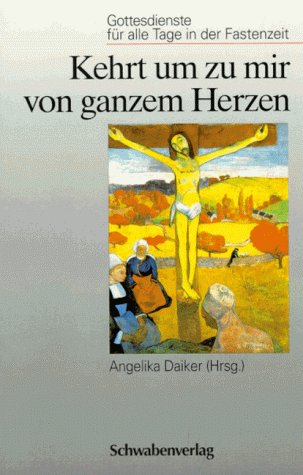 Kehrt um zu mir von ganzem Herzen: Gottesdienste für alle Tage in der Fastenzeit