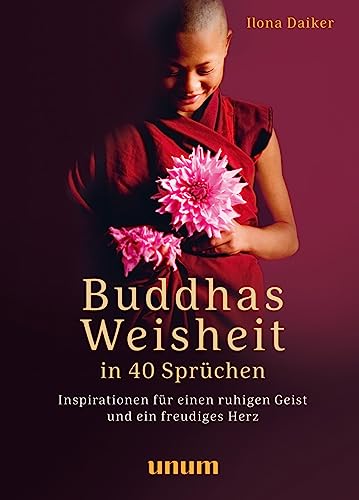 Buddhas Weisheit in 40 Sprüchen: Inspirationen für einen ruhigen Geist und ein freudiges Herz (unum | Spiritualität) von unum, ein Imprint von GRÄFE UND UNZER Verlag GmbH