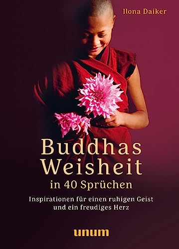Buddhas Weisheit in 40 Sprüchen: Inspirationen für einen ruhigen Geist und ein freudiges Herz (unum | Spiritualität) von unum - ein Imprint von GRÄFE UND UNZER Verlag GmbH,