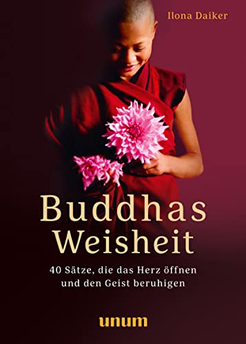 Buddhas Weisheit in 40 Sprüchen: Inspirationen für einen ruhigen Geist und ein freudiges Herz (unum | Spiritualität)