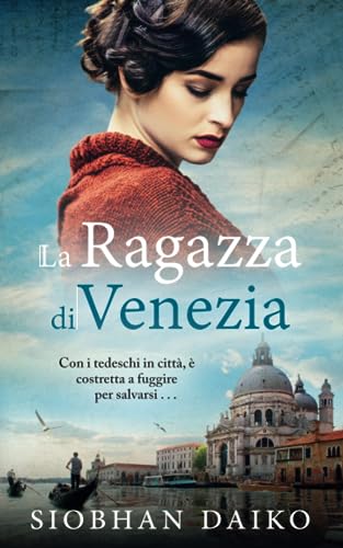 La Ragazza di Venezia: Una storia emozionante e avvincente basata su eventi realmente accaduti durante la Seconda guerra mondiale... (Ragazze della ... eventi realmente accaduti durante la guerra)