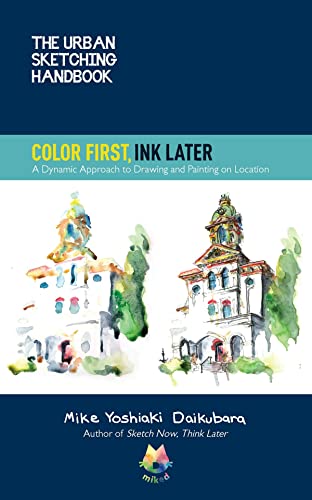 The Urban Sketching Handbook Color First, Ink Later: A Dynamic Approach to Drawing and Painting on Location (15) (Urban Sketching Handbooks, Band 15)