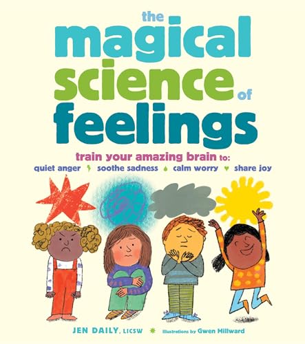 The Magical Science of Feelings: Train Your Amazing Brain to Quiet Anger, Soothe Sadness, Calm Worry, and Share Joy von Workman Publishing
