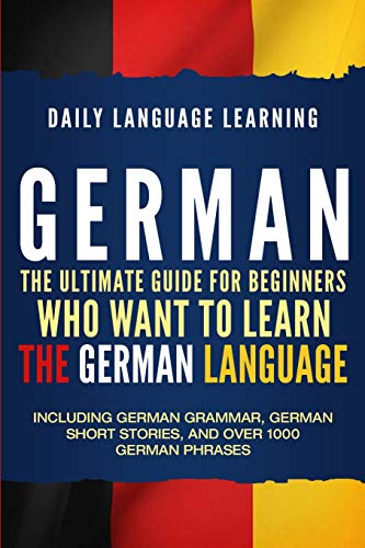 German: The Ultimate Guide for Beginners Who Want to Learn the German Language, Including German Grammar, German Short Stories, and Over 1000 German Phrases von Independently Published