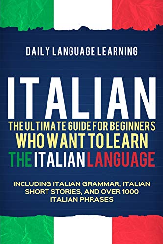 Italian: The Ultimate Guide for Beginners Who Want to Learn the Italian Language, Including Italian Grammar, Italian Short Stories, and Over 1000 Italian Phrases von Independently Published