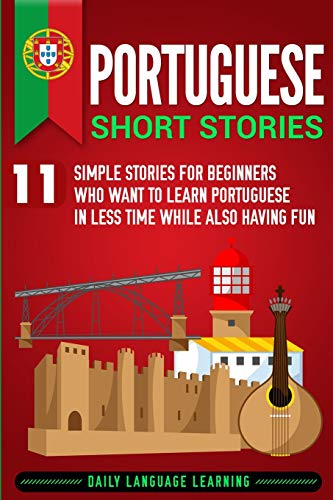 Portuguese Short Stories: 11 Simple Stories for Beginners Who Want to Learn Portuguese in Less Time While Also Having Fun