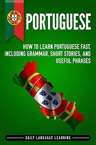 Portuguese: How to Learn Portuguese Fast, Including Grammar, Short Stories, and Useful Phrases von Independently Published