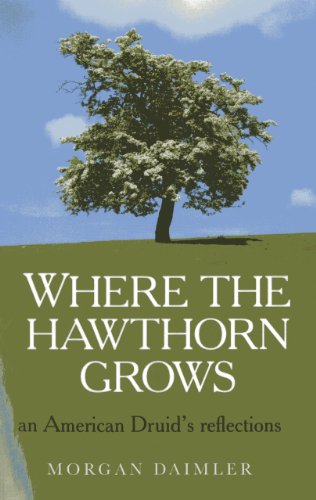 Where the Hawthorn Grows: An American Druid's Reflections von Moon Books