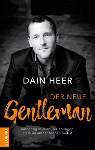 Der neue Gentleman: Aufrichtig in allen Beziehungen, stark im authentischen Selbst von Scorpio Verlag