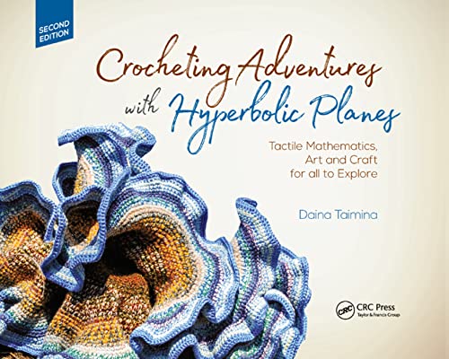 Crocheting Adventures with Hyperbolic Planes: Tactile Mathematics, Art and Craft for all to Explore, Second Edition (AK Peters/CRC Recreational Mathematics)