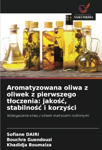 Aromatyzowana oliwa z oliwek z pierwszego tłoczenia: jakość, stabilność i korzyści: Wzbogacanie oliwy z oliwek matrycami roślinnymi: Wzbogacanie oliwy z oliwek matrycami ro¿linnymi von Wydawnictwo Nasza Wiedza