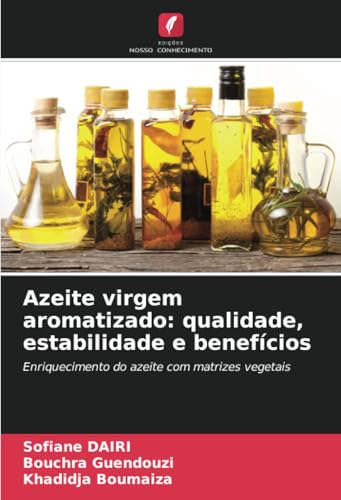 Azeite virgem aromatizado: qualidade, estabilidade e benefícios: Enriquecimento do azeite com matrizes vegetais von Edições Nosso Conhecimento