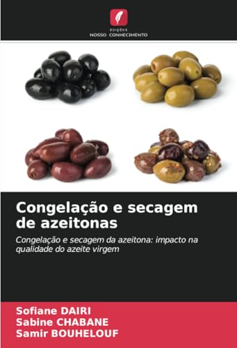 Congelação e secagem de azeitonas: Congelação e secagem da azeitona: impacto na qualidade do azeite virgem von Edições Nosso Conhecimento
