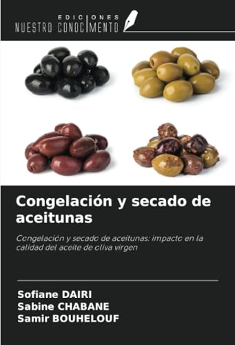 Congelación y secado de aceitunas: Congelación y secado de aceitunas: impacto en la calidad del aceite de oliva virgen von Ediciones Nuestro Conocimiento