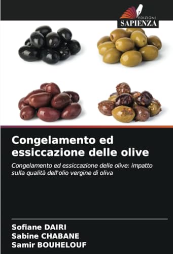 Congelamento ed essiccazione delle olive: Congelamento ed essiccazione delle olive: impatto sulla qualità dell'olio vergine di oliva von Edizioni Sapienza