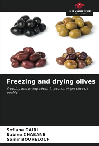 Freezing and drying olives: Freezing and drying olives: Impact on virgin olive oil quality von Our Knowledge Publishing