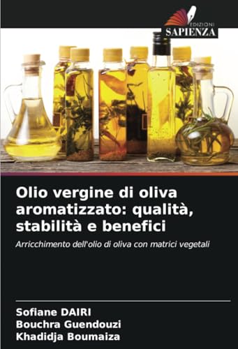 Olio vergine di oliva aromatizzato: qualità, stabilità e benefici: Arricchimento dell'olio di oliva con matrici vegetali von Edizioni Sapienza