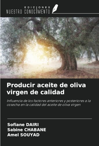 Producir aceite de oliva virgen de calidad: Influencia de los factores anteriores y posteriores a la cosecha en la calidad del aceite de oliva virgen von Ediciones Nuestro Conocimiento