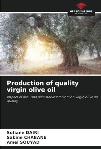 Production of quality virgin olive oil: Impact of pre- and post-harvest factors on virgin olive oil quality von Our Knowledge Publishing