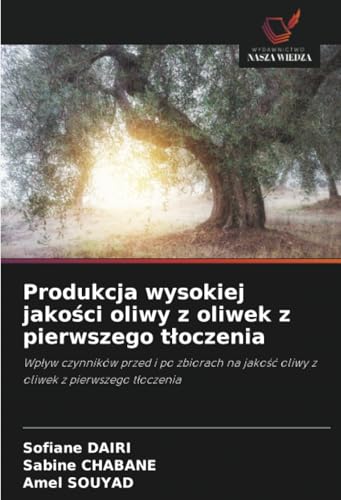 Produkcja wysokiej jakości oliwy z oliwek z pierwszego tłoczenia: Wpływ czynników przed i po zbiorach na jakość oliwy z oliwek z pierwszego tłoczenia: ... jako¿¿ oliwy z oliwek z pierwszego t¿oczenia von Wydawnictwo Nasza Wiedza