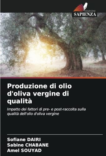 Produzione di olio d'oliva vergine di qualità: Impatto dei fattori di pre- e post-raccolta sulla qualità dell'olio d'oliva vergine von Edizioni Sapienza