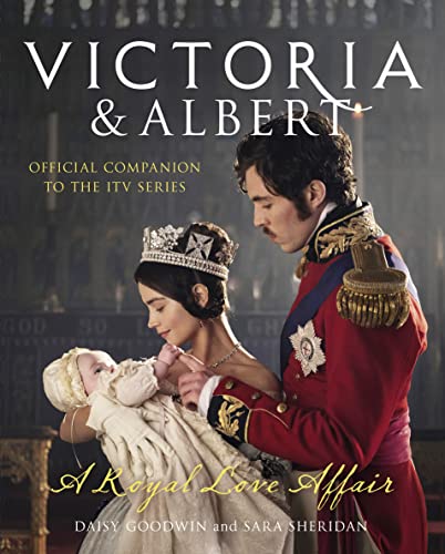 Victoria and Albert - A Royal Love Affair: Official companion to the ITV series