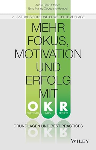 Mehr Fokus, Motivation und Erfolg mit OKR: Grundlagen und Best Practices Mehr Fokus, Motivation und Erfolg mit OKR: Grundlagen und Best Practices von Wiley-VCH