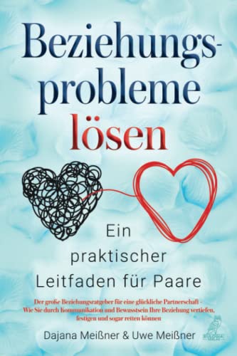 Beziehungsprobleme lösen - Ein praktischer Leitfaden für Paare: Der große Beziehungsratgeber für eine glückliche Partnerschaft - Wie Sie durch ... vertiefen, festigen und sogar retten können Beziehungsprobleme lösen - Ein praktischer Leitfaden für Paare: Der große Beziehungsratgeber für eine glückliche Partnerschaft - Wie Sie durch ... vertiefen, festigen und sogar retten können
