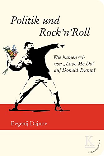 Politik und Rock’n’Roll: Wie kamen wir von „Love Me Do“ auf Donald Trump? (Edition Konturen) von Edition Konturen