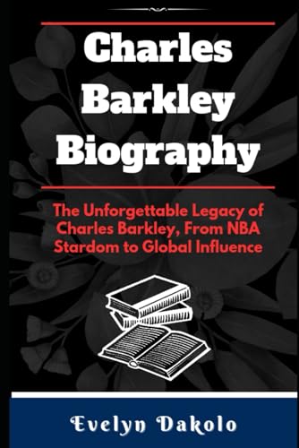 Charles Barkley Biography: The Unforgettable Legacy of Charles Barkley, From NBA Stardom to Global Influence von Independently published