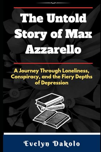 The Untold Story of Max Azzarello: A Journey Through Loneliness, Conspiracy, and the Fiery Depths of Depression von Independently published