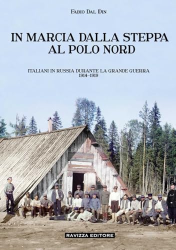 In marcia dalla steppa al Polo Nord. Italiani in Russia durante la Grande Guerra 1914-1919. Ediz. illustrata von Ravizza