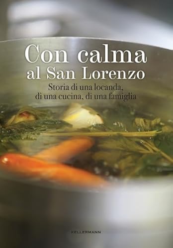 Con calma al San Lorenzo. Storia di una locanda, di una cucina, di una famiglia von Kellermann Editore