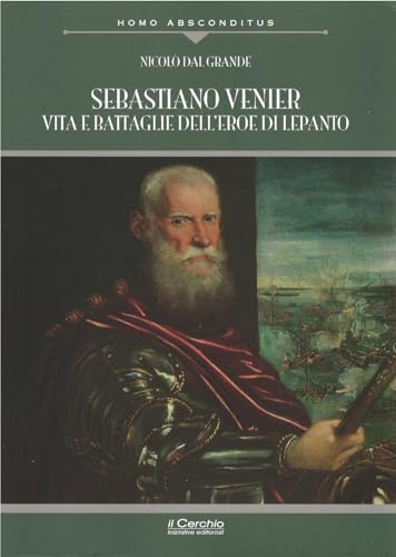 Sebastiano Venier. Vita e battaglie dell'eroe di Lepanto (Homo absconditus) von Il Cerchio