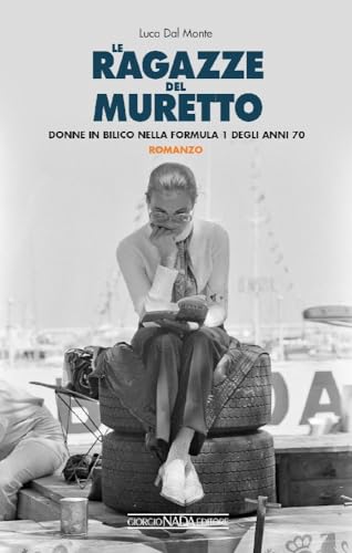 Le ragazze del muretto. Donne in bilico nella Formula 1 degli anni Settanta (Grandi corse su strada e rallies)