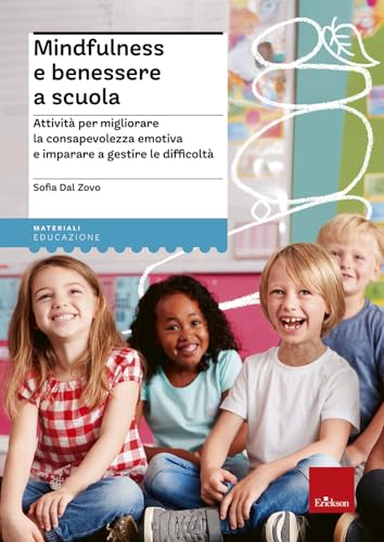 Mindfulness e benessere a scuola. Attività per migliorare la consapevolezza emotiva e imparare a gestire le difficoltà (Materiali per l'educazione) von Erickson