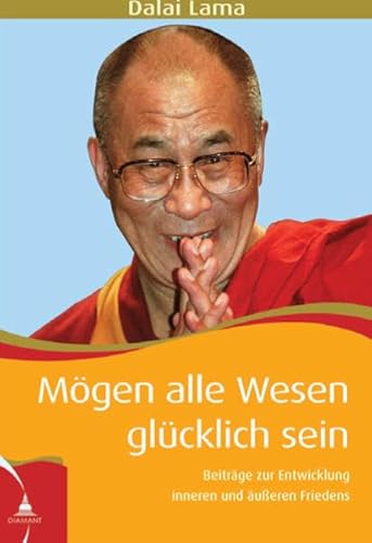 Mögen alle Wesen glücklich sein: Beiträge zur Entwicklung inneren und äusseren Friedens