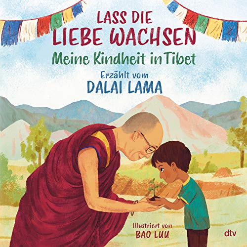 Lass die Liebe wachsen – Meine Kindheit in Tibet: Liebevoll illustriertes Bilderbuch zum Thema Freundlichkeit ab 5 von dtv Verlagsgesellschaft