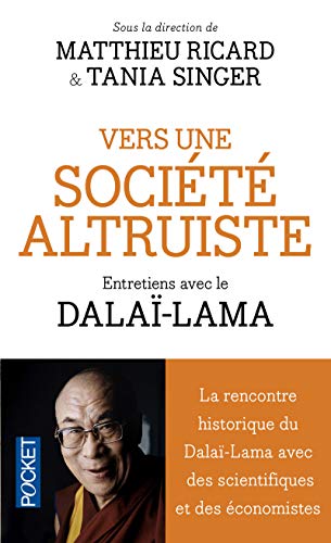 Vers une société altruiste: Conversations sur l'altruisme et la compassion réunissant Sa Sainteté le Dalï-Lama, des scientifiques et des économistes