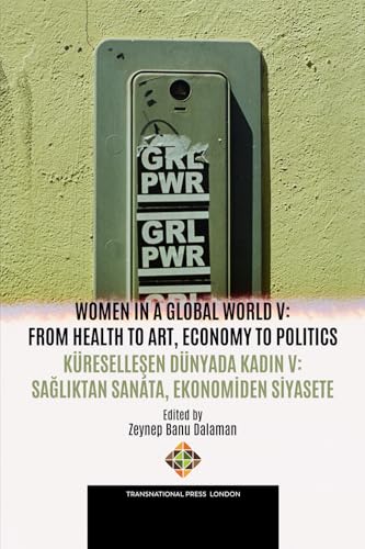 Women in A Global World V: From Health to Art, Economy to Politics / Küreselleşen Dünyada Kadın V: Sağlıktan Sanata, Ekonomiden Siyasete: From Health ... Ekonomiden Siyasete (Conference Series) von Transnational Press London