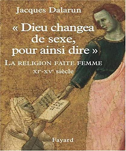 "Dieu changea de sexe, pour ainsi dire": La Religion faite femme. XIe - XVe siècle